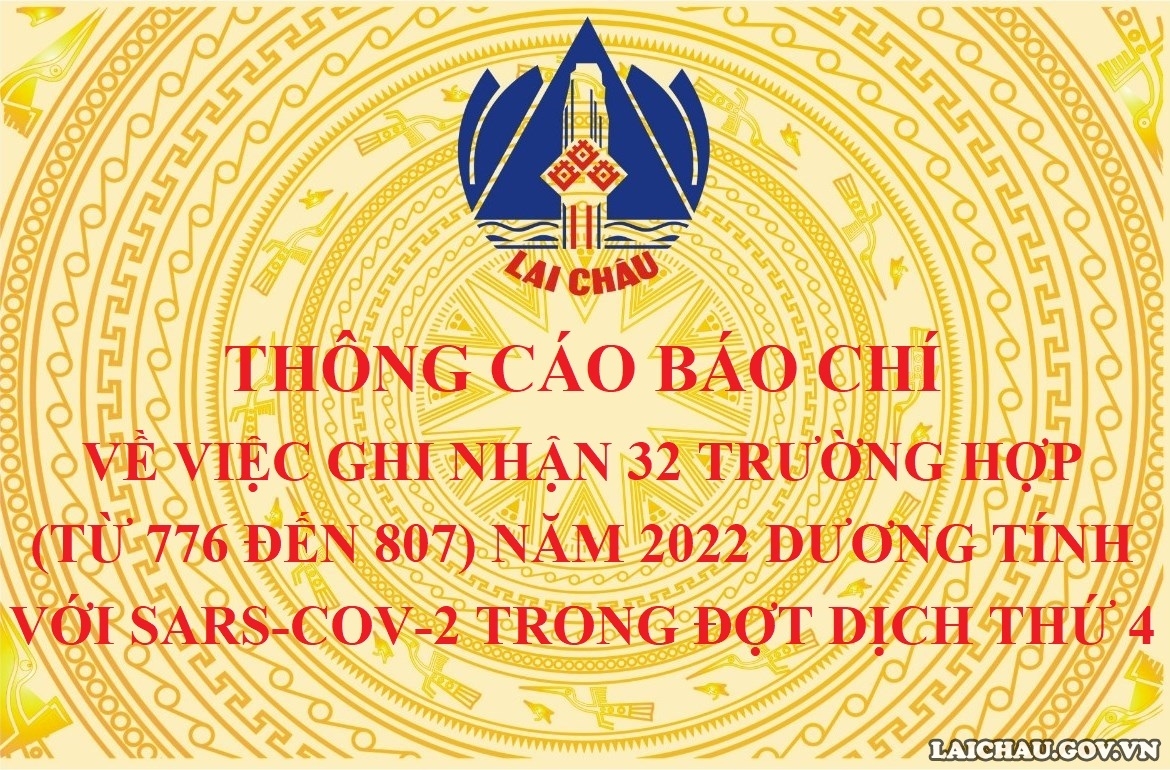 THÔNG CÁO BÁO CHÍ VỀ VIỆC GHI NHẬN 32 TRƯỜNG HỢP (TỪ 776 ĐẾN 807) NĂM 2022 DƯƠNG TÍNH VỚI SARS-COV-2 TRONG ĐỢT DỊCH THỨ 4