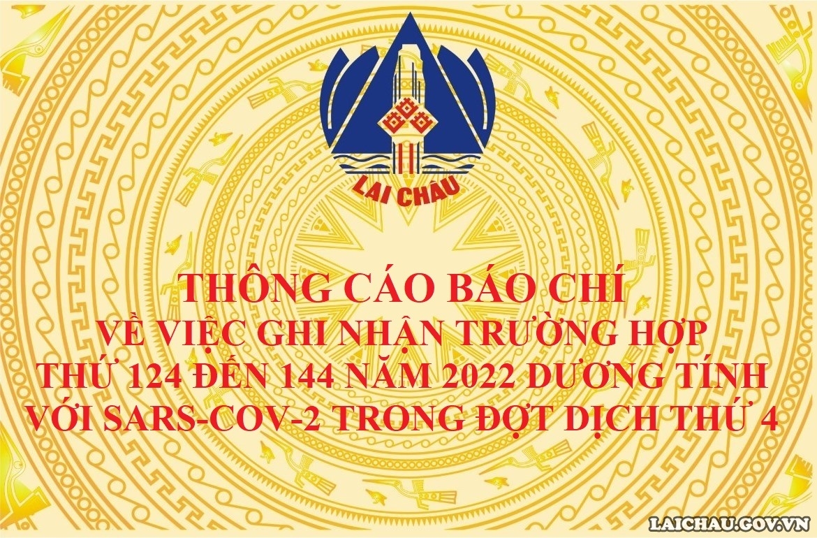 THÔNG CÁO BÁO CHÍ  VỀ VIỆC GHI NHẬN TRƯỜNG HỢP THỨ 124 ĐẾN 144 NĂM 2022 DƯƠNG TÍNH VỚI SARS-COV-2 TRONG ĐỢT DỊCH THỨ 4