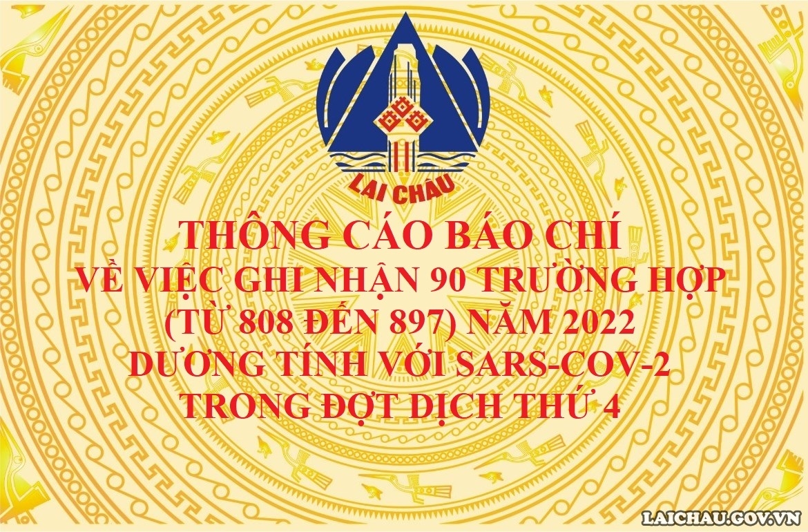 THÔNG CÁO BÁO CHÍ VỀ VIỆC GHI NHẬN 90 TRƯỜNG HỢP (TỪ 808 ĐẾN 897) NĂM 2022 DƯƠNG TÍNH VỚI SARS-COV-2 TRONG ĐỢT DỊCH THỨ 4