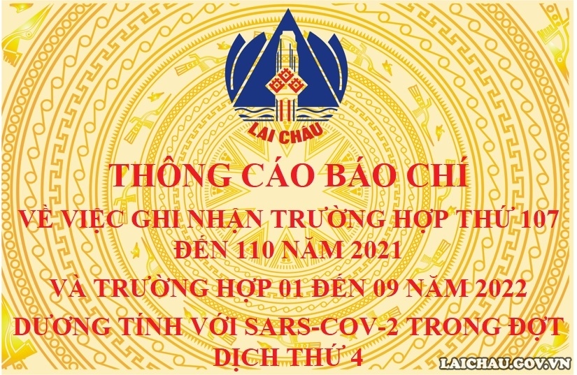 THÔNG CÁO BÁO CHÍ VỀ VIỆC GHI NHẬN TRƯỜNG HỢP THỨ 107 ĐẾN 110 NĂM 2021 VÀ TRƯỜNG HỢP 01 ĐẾN 09 NĂM 2022 DƯƠNG TÍNH VỚI SARS-COV-2 TRONG ĐỢT DỊCH THỨ 4