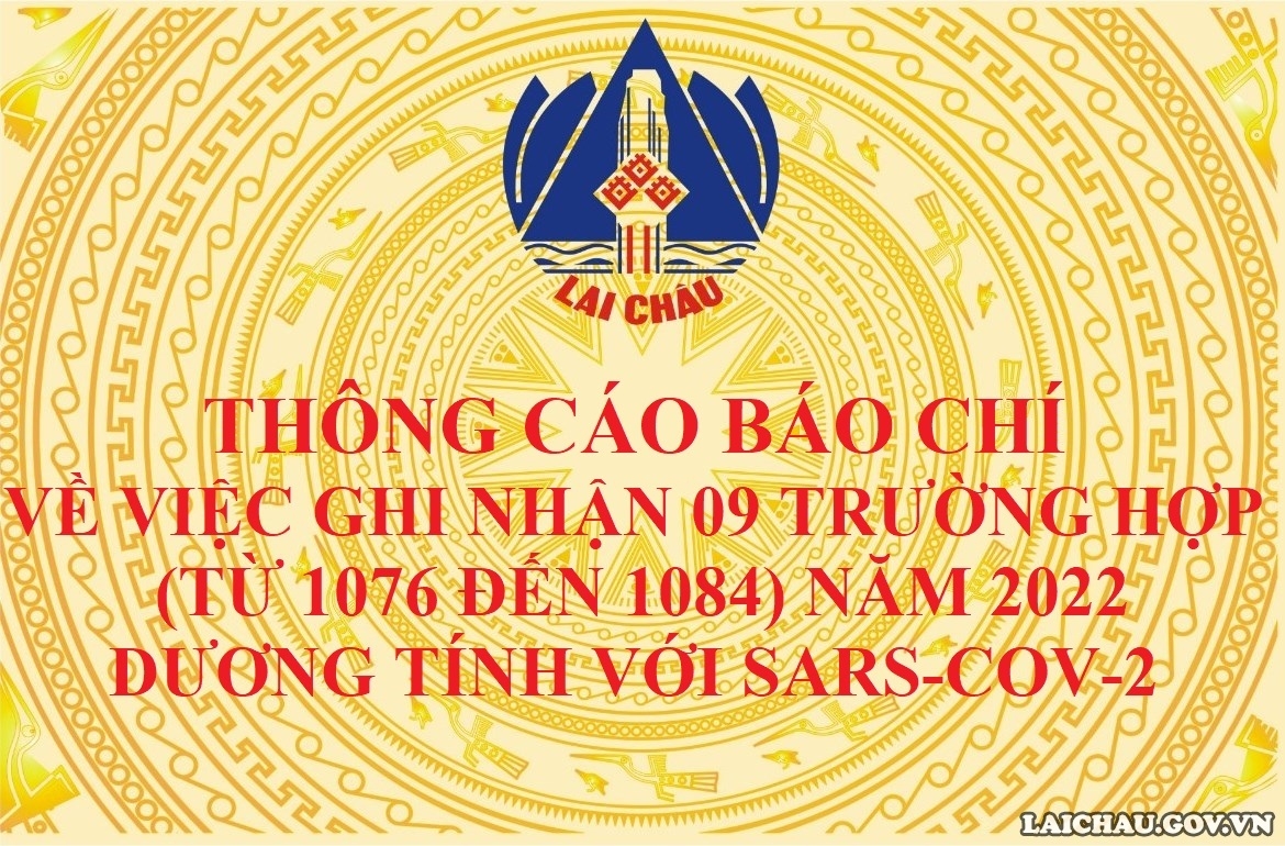 THÔNG CÁO BÁO CHÍ  VỀ VIỆC GHI NHẬN 09 TRƯỜNG HỢP (TỪ 1076 ĐẾN 1084)  NĂM 2022 DƯƠNG TÍNH VỚI SARS-COV-2