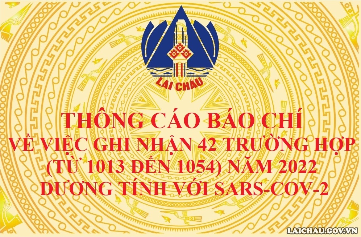 THÔNG CÁO BÁO CHÍ VỀ VIỆC GHI NHẬN 42 TRƯỜNG HỢP (TỪ 1013 ĐẾN 1054) NĂM 2022 DƯƠNG TÍNH VỚI SARS-COV-2