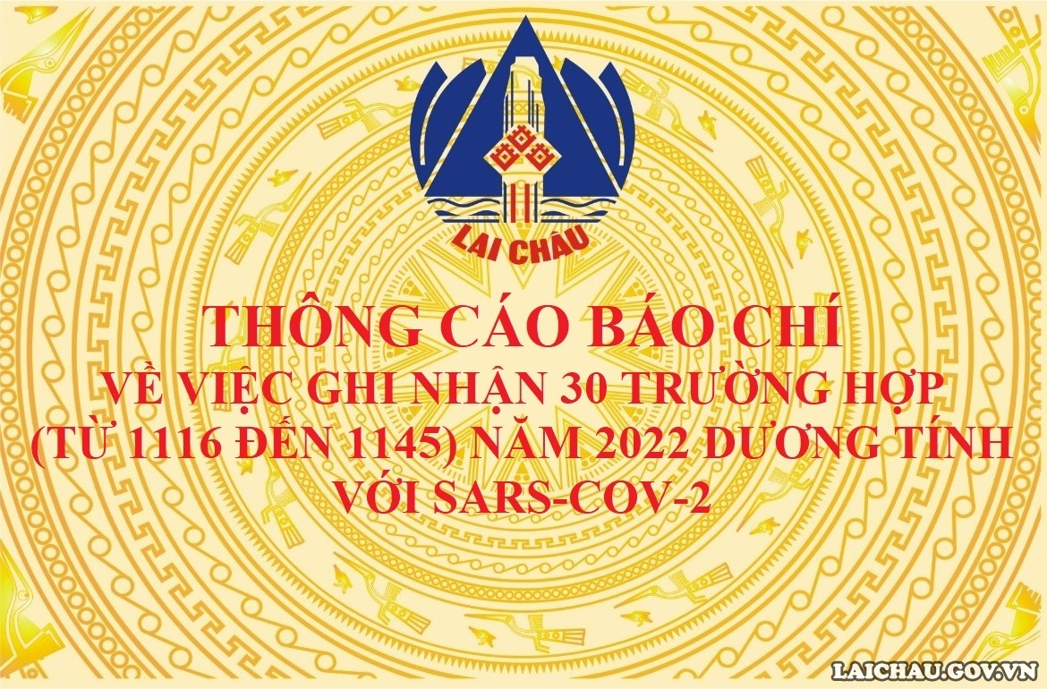 THÔNG CÁO BÁO CHÍ VỀ VIỆC GHI NHẬN 30 TRƯỜNG HỢP (TỪ 1116 ĐẾN 1145) NĂM 2022 DƯƠNG TÍNH VỚI SARS-COV-2