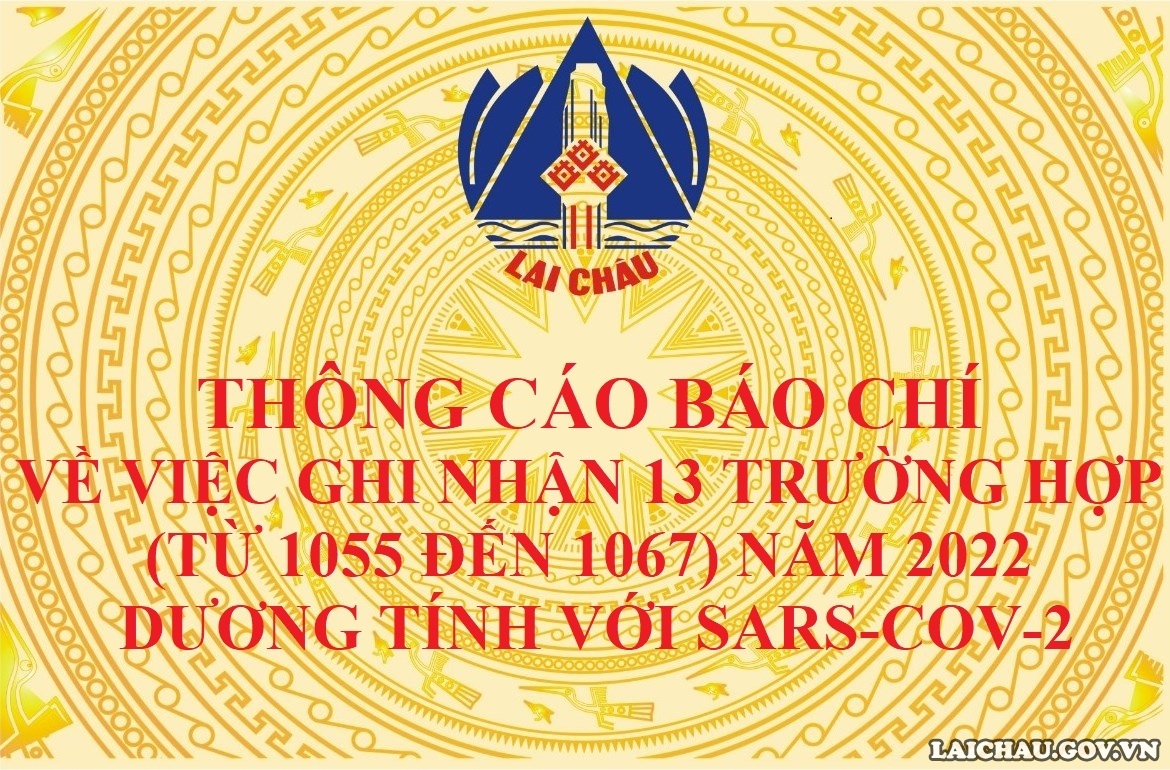 THÔNG CÁO BÁO CHÍ VỀ VIỆC GHI NHẬN 13 TRƯỜNG HỢP (TỪ 1055 ĐẾN 1067) NĂM 2022 DƯƠNG TÍNH VỚI SARS-COV-2