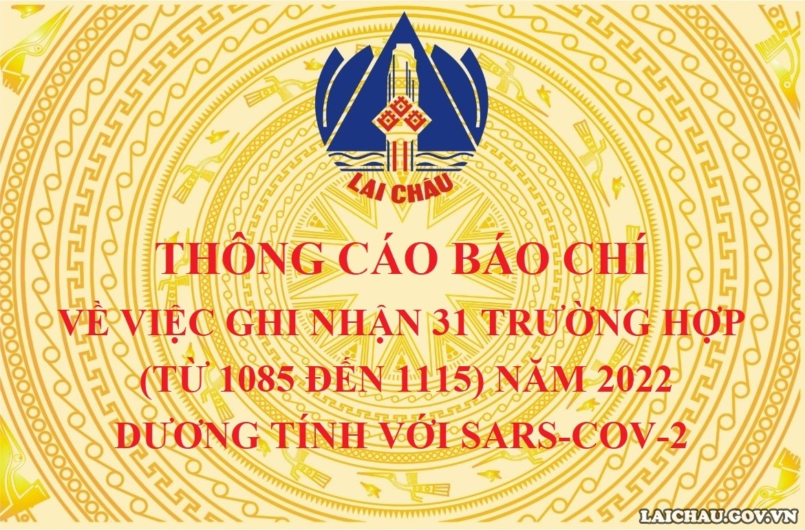 THÔNG CÁO BÁO CHÍ VỀ VIỆC GHI NHẬN 31 TRƯỜNG HỢP (TỪ 1085 ĐẾN 1115) NĂM 2022 DƯƠNG TÍNH VỚI SARS-COV-2