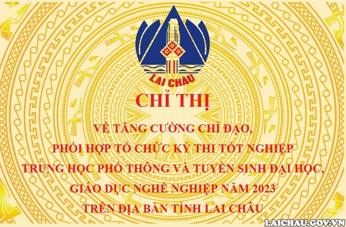 Chỉ thị về tăng cường chỉ đạo, phối hợp tổ chức Kỳ thi tốt nghiệp trung học phổ thông và tuyển sinh đại học, giáo dục nghề nghiệp năm 2023 trên địa bàn tỉnh Lai Châu